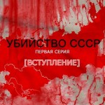 “Убийство СССР” – первая серия [Вступление]